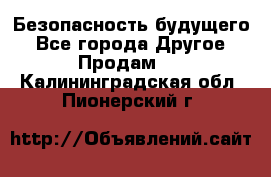 Безопасность будущего - Все города Другое » Продам   . Калининградская обл.,Пионерский г.